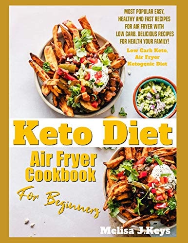 Keto Diet Air Fryer Cookbook For Beginners Most Popular Easy, Healthy And Fast Recipes For Air Fryer With Low Carb. Delicious Recipes For Health Your Family!