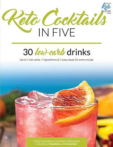 Keto Cocktails in Five 30 Low Carb Drinks. Up to 5 Net Carbs, 5 Ingredients & 5 Easy Steps for Every Recipe.