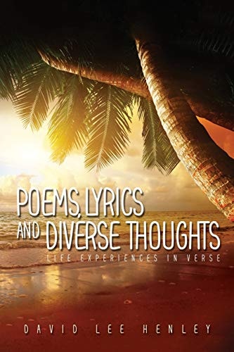 Poems, Lyrics and Diverse Thoughts Life Experiences in Verse