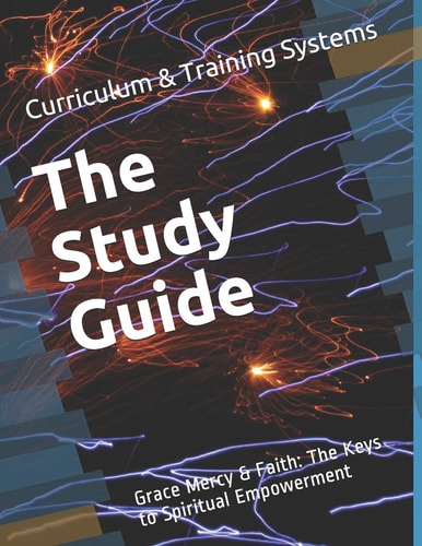 The Study Guide Grace Mercy & Faith: The Keys to Spiritual Empowerment