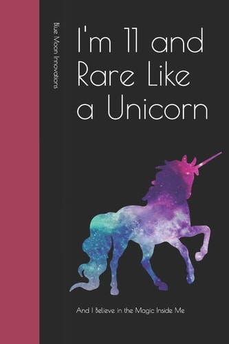 I'm 11 and Rare Like a Unicorn And I Believe in the Magic Inside Me