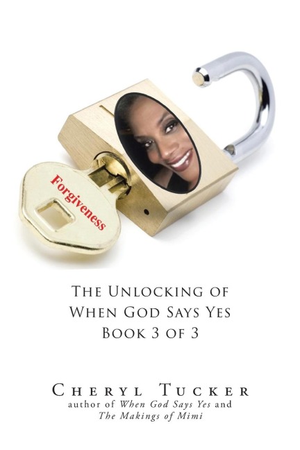 Forgiveness: The Unlocking of When God Says Yes Book 3 of 3