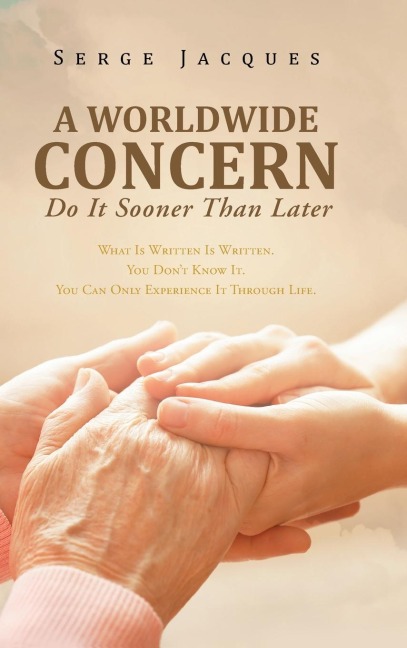 A Worldwide Concern: What Is Written Is Written. You Dont Know It.  You Can Only Experience It Through Life.