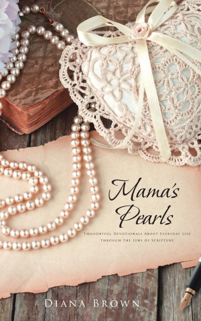 Mamas Pearls: Thoughtful devotionals about everyday life through the lens of Scripture