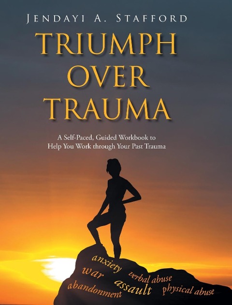 Triumph Over Trauma: A Self-Paced, Guided Workbook to Help You Work through Your Past Trauma