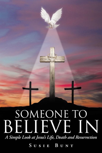 Someone To Believe In: A Simple Look at Jesuss Life, Death and Resurrection