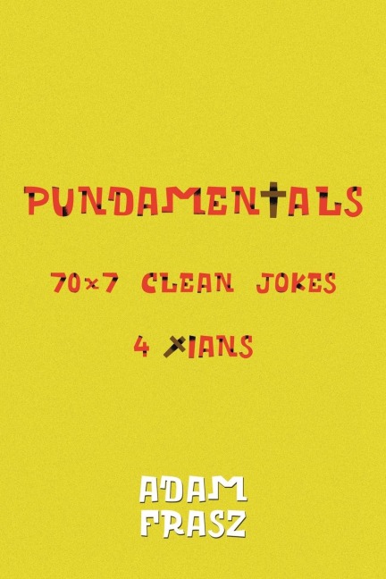 Pundamentals: A Collection of 70x7 Clean Jokes for Christians and Friends