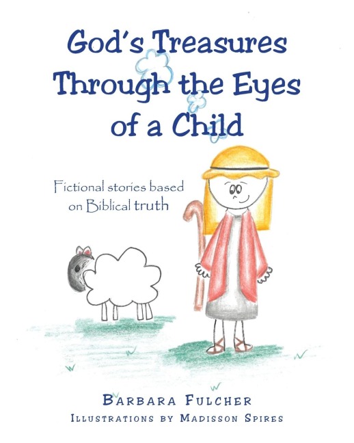 Gods Treasures Through the Eyes of a Child: Fictional stories based on Biblical truth