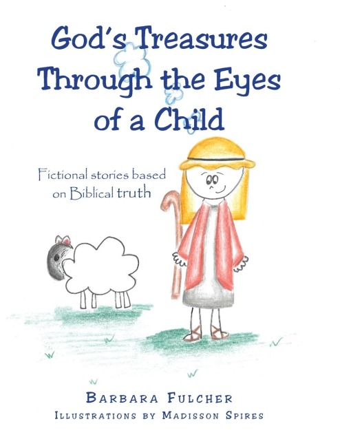 Gods Treasures Through the Eyes of a Child: Fictional stories based on Biblical truth