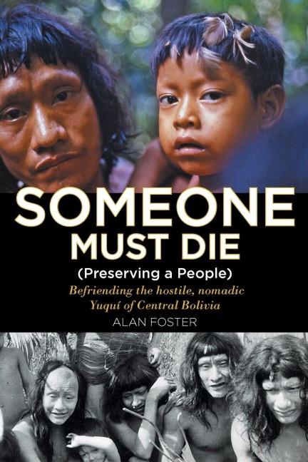 Someone Must Die: (Preserving a People) Befriending the hostile, nomadic Yuquí of Central Bolivia