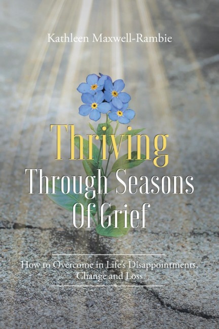Thriving Through Seasons of Grief: How to Overcome in Lifes Disappointments, Change and Loss