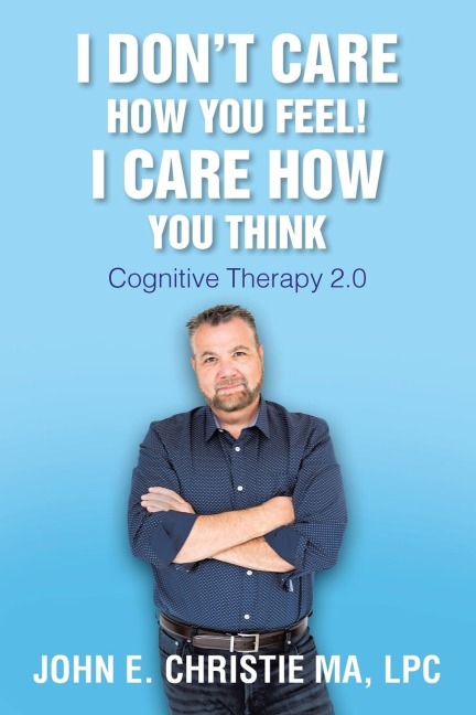 I Dont Care How You Feel! I Care How You Think: Cognitive Therapy 2.0