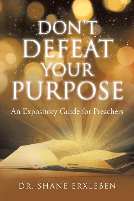 Dont Defeat Your Purpose: An Expository Guide for Preachers