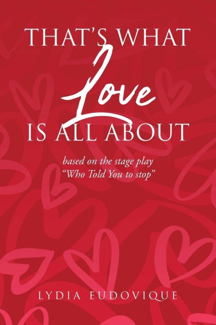 Thats What Love Is All About: based on the stage play Who Told You to Stop