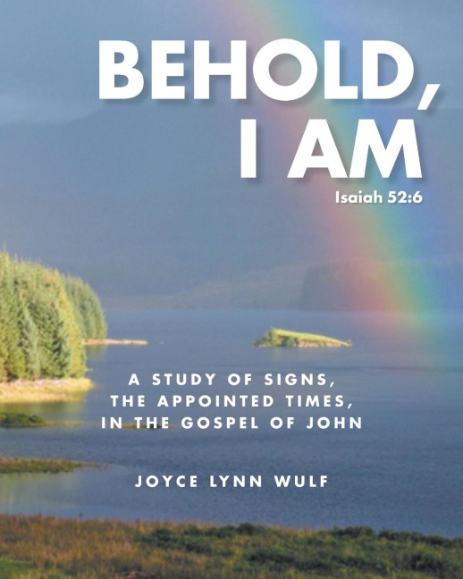 Behold, I AM: A STUDY OF THE SIGNS, THE APPOINTED TIMES, IN THE GOSPEL OF JOHN