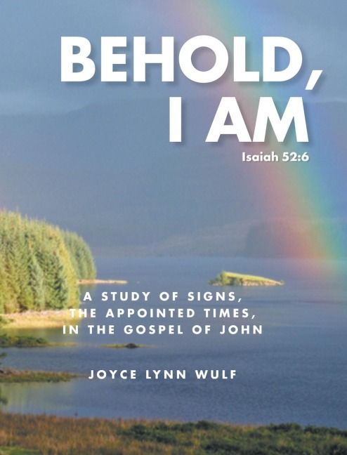 Behold, I AM: A STUDY OF THE SIGNS, THE APPOINTED TIMES, IN THE GOSPEL OF JOHN