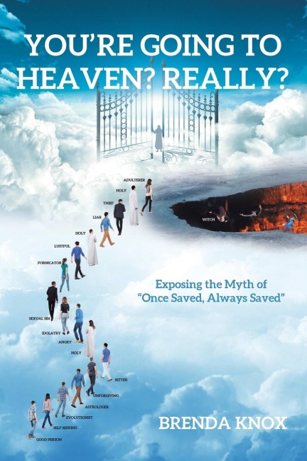 Youre Going to Heaven? Really?: Exposing the Myth of Once Saved, Always Saved