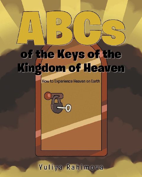 ABCs of the Keys of the Kingdom of Heaven: How to Experience Heaven on Earth