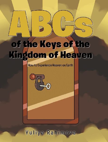 ABCs of the Keys of the Kingdom of Heaven: How to Experience Heaven on Earth