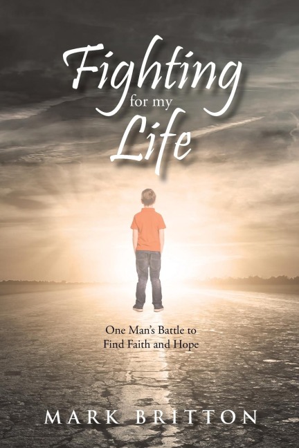 Fighting for My Life: One Mans Battle to Find Faith and Hope