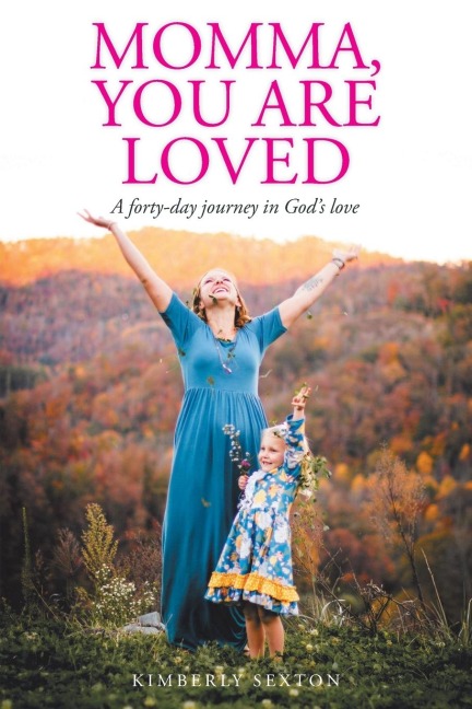 Momma, You Are Loved: A forty-day journey in Gods love