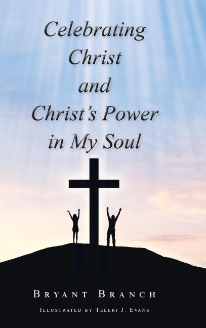 Celebrating Christ and Christs Power in My Soul
