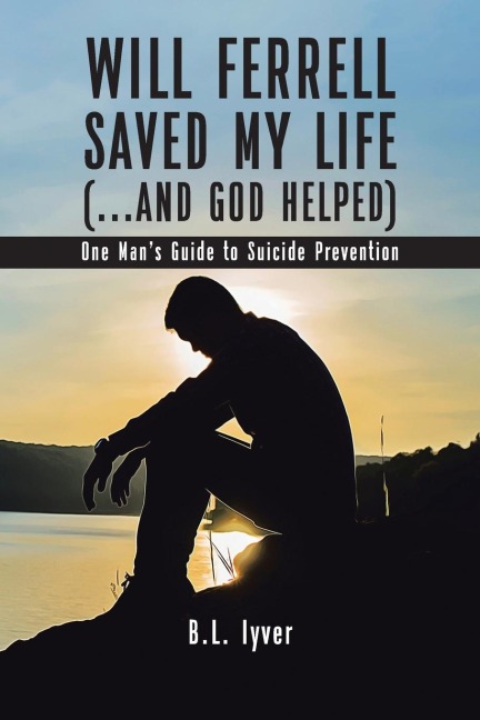 Will Ferrell Saved My Life (...and God Helped): One Mans Guide to Suicide Prevention