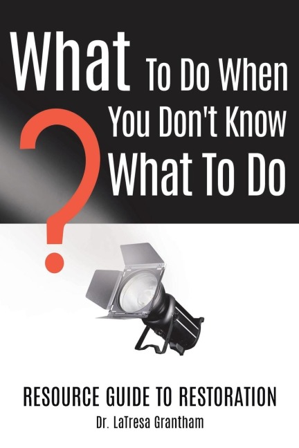 What to Do When You Dont Know What to Do: Resource Guide to Restoration
