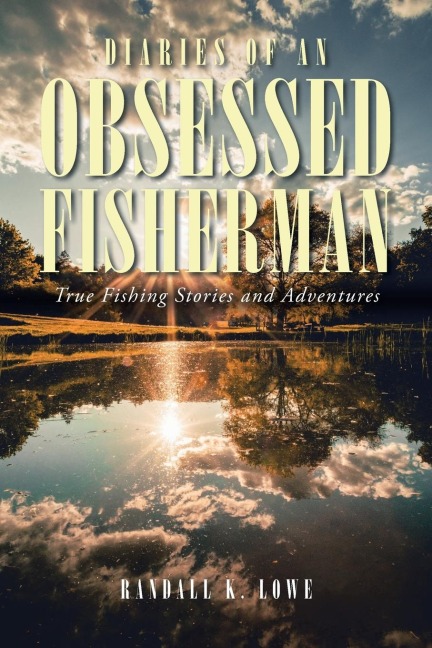 Diaries of an Obsessed Fisherman: True Fishing Stories and Adventures