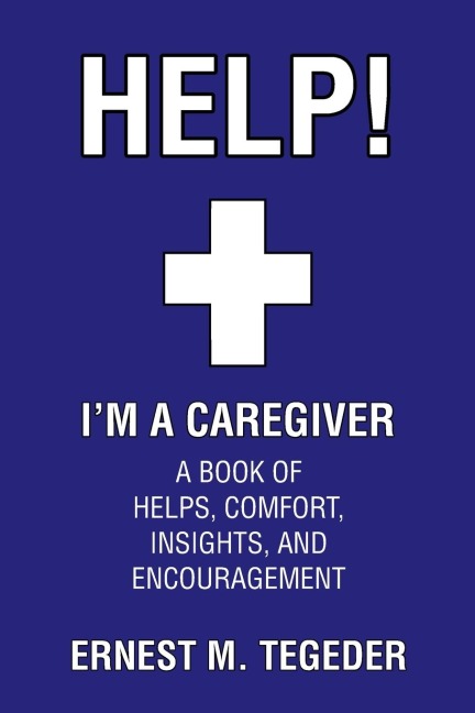 Help! Im a Caregiver: A Book of Helps, Comfort, Insights, and Encouragement