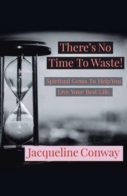 Theres No Time to Waste!: Spiritual Gems to Help You Live Your Best Life