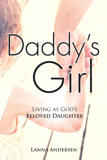 Daddys Girl: Living as Gods Beloved Daughter