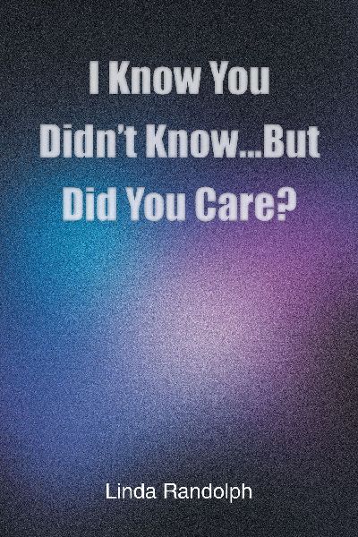 I Know You Didnt Know...But Did You Care?