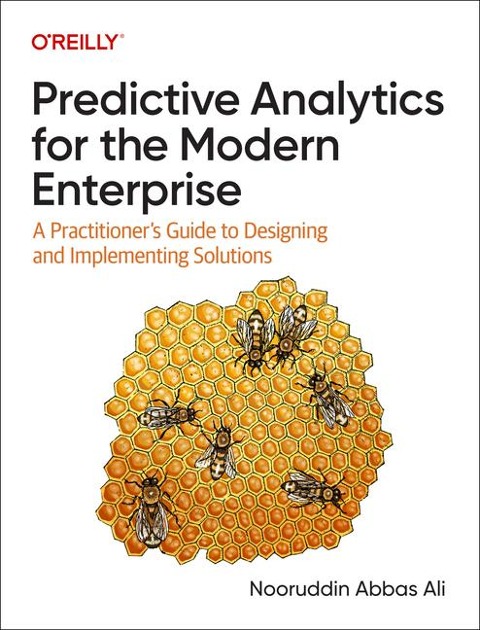 Predictive Analytics for the Modern Enterprise: A Practitioners Guide to Designing and Implementing Solutions