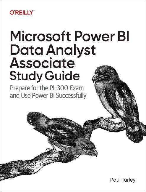 Microsoft Power Bi Data Analyst Associate Study Guide: Prepare for the Pl-300 Exam and Apply Best Practice Design