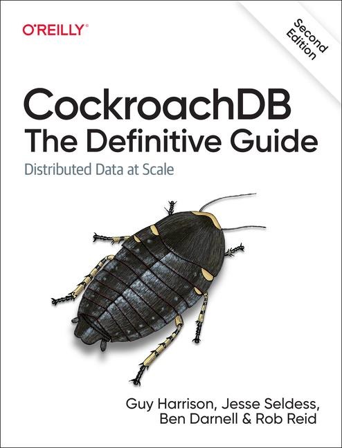 CockroachDB: The Definitive Guide: Distributed Data at Scale