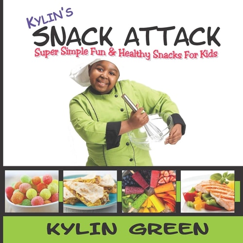 Kylin's Snack Attack Super Simple Fun & Healthy Snacks For Kids