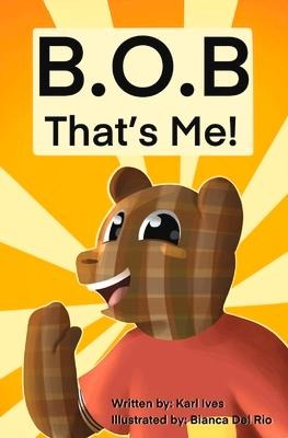 B.O.B... Thats Me!