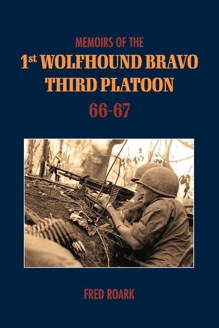 Memoirs of 1st Wolfhounds Bravos Third Platoon 66-67: Volume 1