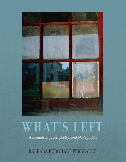 Whats Left: A Memoir in Prose, Poetry and Photographs