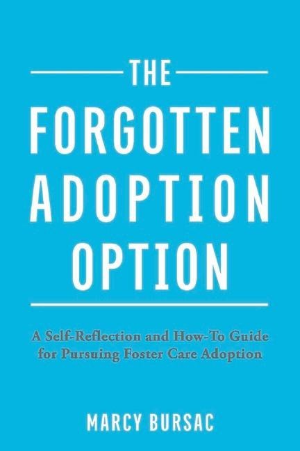 The Forgotten Adoption Option: A Self-Reflection and How-To Guide for Pursuing Foster Care Adoption
