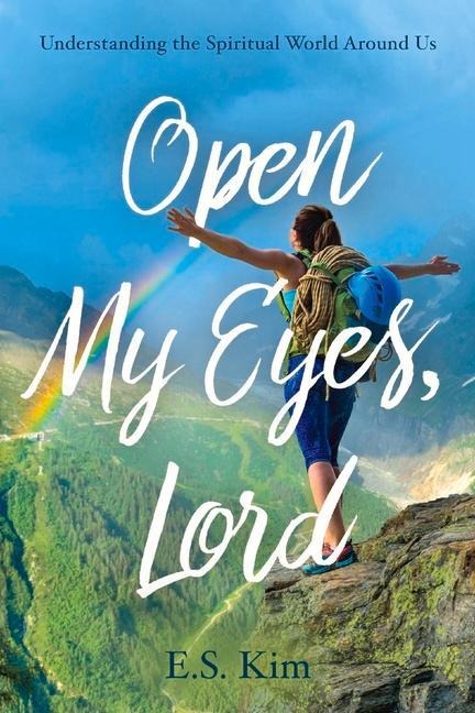 Open My Eyes, Lord: Understanding the Spiritual World Around Us