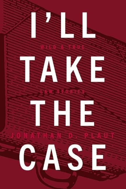 Ill Take the Case: Wild & True Law Stories