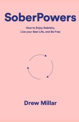 Soberpowers: How to Enjoy Sobriety, Live Your Best Life, and Be Free
