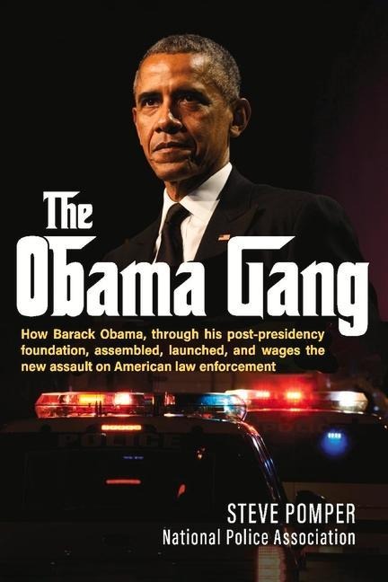 The Obama Gang: How Barack Obama, Through His Post-Presidency Foundation, Assembled, Launched, and Wages the New Assault on American Law Enforcement