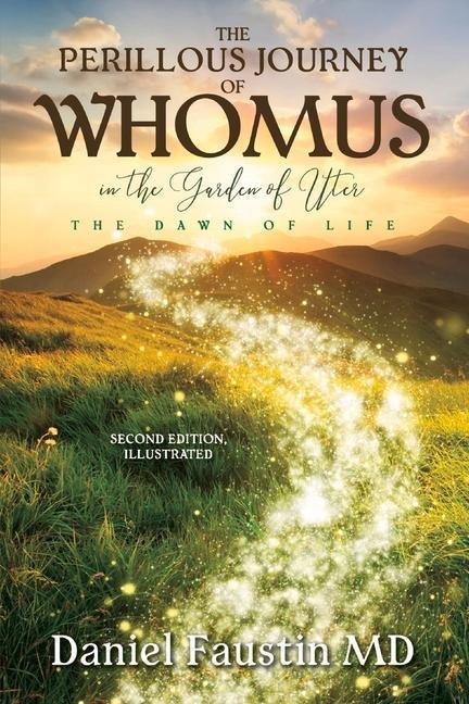 The Perillous Journey of Whomus in the Garden of Uter.: The Dawn of Life, Second Edition, Illustrated.