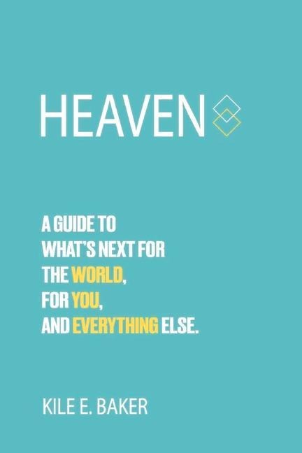 Heaven: A Guide to Whats Next for the World, for You, and Everything Else.