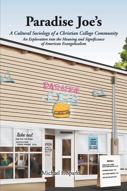 Paradise Joes a Cultural Sociology of a Christian College Community:: An Exploration Into the Meaning and Significance of American Evangelicalism