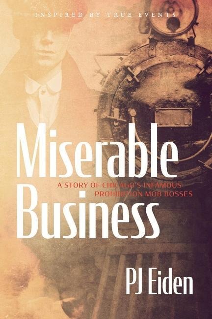 Miserable Business: A Story of Chicagos Infamous Prohibition Mob Bosses