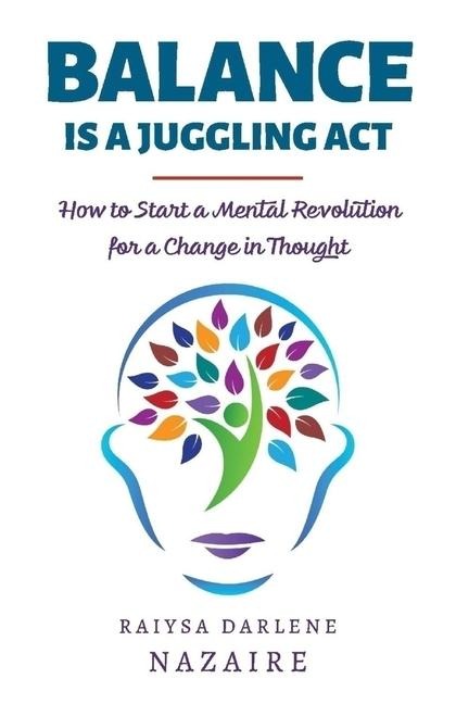 Balance Is a Juggling ACT: How to Start a Mental Revolution for a Change in Thought